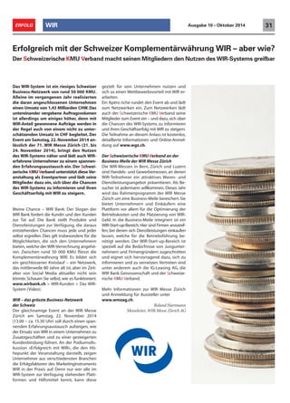 Einladung zum Event 
“WIR – das grösste Business-Netzwerk der Schweiz“ 
mit Podiumsdiskussion “Erfolgreich mit WIR“ 
22. November 2014 in der Business-Meile Halle 3 der WIR Messe Zürich. 
Erleben Sie live, wie Sie mit WIR Ihren Geschäftserfolg steigern. 
Moderation: 
Röbi Koller bekannt 
aus Radio und TV 
Keynote-Speaker: 
Oliver Willimann 
Rechtsanwalt lic. oec. et lic. iur. HSG 
Partner Losinger Willimann Donghi Rechtsanwälte 
VR-Präsident WIR Bank Genossenschaft 
Keynote-Thema: “Von der Selbsthilfeorganisation für 
KMU zum erfolgreichen Business-Netzwerk“ 
Podiumsgast: 
Willy Langenegger 
Inhaber und Ge-schäftsführer 
Swiss 
Photovoltaik GmbH 
Appenzell 
Podiumsgast: 
Olivier Andenmatten 
Hotelier  Inhaber vom 
Hotel-Restaurant  
Spa Hannigalp 
***Superior, Grächen 
Podiumsgast: 
Viola Vidor-Appetito 
Stellv. Geschäftsleite-rin 
Miecar AG, Leitung 
Sekretariat Luwira 
Messe AG, Luzern 
Podiumsgast: 
Myrta Zumstein 
Mitinhaberin Zumstein 
Insektengitter GmbH, 
Präsidentin WGZ 
WIR Gruppe Zürich 
Benken SG 
Podiumsgast: 
Walter Zahnd jun. 
Geschäftsleitung 
und Mitinhaber der 
Nerinvest AG 
Ins 
Schlusswort: 
Luzius Hartmann 
WIR Bank Genossen-schaft, 
Ost, Mitglied der 
Direktion 
Zürich 
Eventpartner 
Leiter Region 
Programm: 
12.30 Uhr: Registration mit persönlichem Zutrittsschreiben am Infostand im Foyer der 
WIR Messe Zürich (Messezentrum Wallisellenstrasse 49, 8050 Zürich) 
13.00 Uhr: Einlass und Erfrischung 
13.30 Uhr: Begrüssung durch Röbi Koller 
13.40 Uhr: Eröffnung durch Oliver Willimann mit dem Keynote-Thema 
13.50 Uhr: Podiumsdiskussion “Erfolgreich mit WIR“, Moderation Röbi Koller 
14.50 Uhr: Schlusswort von Luzius Hartmann “Marketingunterstützung der WIR Bank 
zur Umsatzsteigerung im WIR-Netzwerk“ 
15.00 Uhr: Apéro riche 
15.45 Uhr: Ende der Veranstaltung und Möglichkeit zum Besuch der Business-Meile 
und der WIR-Messe. 
Infos und Online-Anmeldung: www.wgz.ch, Anmeldeschluss 14. November 2014 
Medienpartner Supportpartner 
 