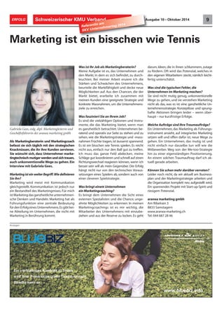ERFOLG Schweizerischer KMU Verband Ausgabe 10 • Oktober 2014 9 Referentin am 
Marketing ist ein bisschen wie Tennis 
Was ist Ihr Job als Marketingberaterin? 
Meine Aufgabe ist es, das Unternehmen und 
den Markt, in dem es sich befindet, zu durch-leuchten. 
Bei meiner Arbeit eruiere ich die 
Stärken und Schwächen des Unternehmens, 
beurteile die Marktfähigkeit und decke neue 
Möglichkeiten auf. Aus den Chancen, die der 
Markt bietet, erarbeite ich zusammen mit 
meinen Kunden eine geeignete Strategie und 
konkrete Massnahmen, um die Unternehmens-ziele 
zu erreichen. 
Was fasziniert Sie an Ihrem Job? 
Es sind die vielzähligen Optionen und Instru-mente, 
die das Marketing bietet, wenn man 
es ganzheitlich betrachtet. Unternehmen be-ratend 
und operativ zur Seite zu stehen und zu 
sehen, wie die Marketingstrategie und -mass-nahmen 
Früchte tragen, ist äusserst spannend. 
Es ist ein bisschen wie Tennis spielen. Es reicht 
nicht aus, einfach nur den Ball gut zu treffen. 
Ich muss das ganze Feld abdecken, meine 
Schläge gut koordinieren und schnell auf einen 
Richtungswechsel reagieren können, wenn ich 
besser sein will als mein Gegenüber. Der Erfolg 
hängt nicht nur von den technischen Voraus-setzungen 
eines Spielers ab, sondern auch von 
einer cleveren Spielstrategie. 
Was bringt einem Unternehmen 
ein Marketingcoaching? 
Es bringt dem Unternehmen die Sicht eines 
externen Spezialisten und die Chance, unge-ahnte 
Möglichkeiten zu erkennen. In meinen 
Marketingcoachings ist es mir wichtig, die 
Mitarbeiter des Unternehmens mit einzube-ziehen 
und aus der Reserve zu locken. Es geht 
darum, Ideen, die in ihnen schlummern, zutage 
zu fördern. Oft wird das Potenzial, welches in 
den eigenen Mitarbeitern steckt, nämlich leicht-fertig 
unterschätzt. 
Was sind die typischen Fehler, die 
Unternehmen im Marketing machen? 
Sie sind nicht mutig genug, unkonventionelle 
Wege zu gehen, und sie verstehen Marketing 
nicht als das, was es ist: eine ganzheitliche Un-ternehmensstrategie. 
Konzeptlose und sprung-hafte 
Aktionen bringen leider – wenn über-haupt 
– nur kurzfristige Erfolge. 
Welche Aufträge sind Ihre Traumaufträge? 
Ein Unternehmen, das Marketing als Führungs-instrument 
ansieht, auf integriertes Marketing 
setzen will und offen dafür ist, neue Wege zu 
gehen. Ein Unternehmen, das mutig ist und 
nicht einfach nur dasselbe tun will wie die 
Mitbewerber. Weg von der Me-too-Strategie 
hin zu einer eigenständigen Positionierung. 
An einem solchen Traumauftrag darf ich ak-tuell 
gerade arbeiten. 
Können Sie schon mehr darüber verraten? 
Leider noch nicht, da wir aktuell am Business-plan 
und der Marketingstrategie arbeiten und 
die Organisation komplett neu aufgestellt wird. 
Ein spannendes Projekt mit Start-up-Spirit und 
riesigem Potenzial. 
aranea marketing gmbh 
Am Ribelrain 3 
8833 Samstagern 
www.aranea-marketing.ch 
Tel. 044 687 28 46 
Gabriela Gees, eidg. dipl. Marketingleiterin und 
Geschäftsführerin der aranea marketing gmbh 
Anzeigen 
Ein vierblättriges Kleeblatt zu finde n 
wird Ihrer Firma keine gratis Tickets bringen. 
BlueBiz kann es. 
www.bluebiz.info 
SKV Unternehmertag 2014 
Als Marketingberaterin und Marketingcoach 
befasst sie sich täglich mit den strategischen 
Knacknüssen, die ihr ihre Kunden servieren. 
Sie wünscht sich, dass Unternehmer marke-tingtechnisch 
mutiger werden und sich trauen, 
auch unkonventionelle Wege zu gehen. Ein 
Interview mit Gabriela Gees. 
Marketing ist ein weiter Begriff. Wie definieren 
Sie ihn? 
Marketing wird meist mit Kommunikation 
gleichgestellt. Kommunikation ist jedoch nur 
ein Bestandteil des Marketingmixes. Für mich 
ist Marketing das ganzheitliche unternehmeri-sche 
Denken und Handeln. Marketing hat als 
Führungsfunktion eine zentrale Bedeutung 
für den Erfolg eines Unternehmens. Es gibt kei-ne 
Abteilung im Unternehmen, die nicht mit 
Marketing in Berührung kommt. 
 