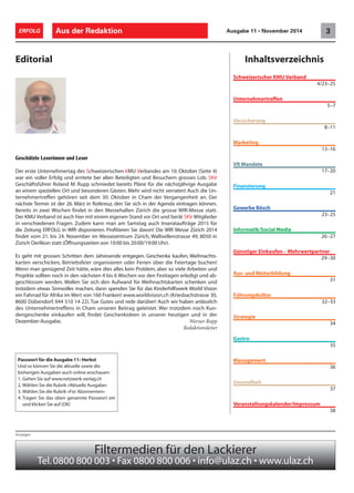 Inhaltsverzeichnis
Passwort für die Ausgabe 11: Herbst
Und so können Sie die aktuelle sowie die
bisherigen Ausgaben auch online anschauen:
1. Gehen Sie auf www.netzwerk-verlag.ch
2. Wählen Sie die Rubrik «Aktuelle Ausgabe»
3. Wählen Sie die Rubrik «Für Abonnenten»
4. Tragen Sie das oben genannte Passwort ein
und klicken Sie auf (OK)
Editorial
Schweizerischer KMU Verband
4/23–25
Unternehmertreffen
5–7
Versicherung
8–11
Marketing
13–16
VR Mandate
17–20
Finanzierung
21
Gewerbe Bösch
23–25
Informatik/Social Media
26–27
Günstiger Einkaufen – Mehrwertpartner
29–30
Aus- und Weiterbildung
31
Führungskultur
32–33
Strategie
34
Gastro
35
Management
36
Gesundheit
37
Veranstaltungskalender/Impressum
38
Aus der Redaktion 3ERFOLG Ausgabe 11 • November 2014
Filtermedien für den Lackierer
Tel.0800 800 003 • Fax 0800 800 006 • info@ulaz.ch • www.ulaz.ch
Anzeigen
Geschätzte Leserinnen und Leser
Der erste Unternehmertag des Schweizerischen KMU Verbandes am 10. Oktober (Seite 4)
war ein voller Erfolg und erntete bei allen Beteiligten und Besuchern grosses Lob. SKV
Geschäftsführer Roland M. Rupp schmiedet bereits Pläne für die nächstjährige Ausgabe
an einem speziellen Ort und besonderen Gästen. Mehr wird nicht verraten! Auch die Un-
ternehmertreffen gehören seit dem 30. Oktober in Cham der Vergangenheit an. Der
nächste Termin ist der 26. März in Rotkreuz, den Sie sich in der Agenda eintragen können.
Bereits in zwei Wochen findet in den Messehallen Zürich die grosse WIR-Messe statt.
Der KMU Verband ist auch hier mit einem eigenen Stand vor Ort und berät SKV Mitglieder
in verschiedenen Fragen. Zudem kann man am Samstag auch Inserataufträge 2015 für
die Zeitung ERFOLG in WIR disponieren. Profitieren Sie davon! Die WIR Messe Zürich 2014
findet vom 21. bis 24. November im Messezentrum Zürich, Wallisellenstrasse 49, 8050 in
Zürich Oerlikon statt (Öffnungszeiten von 10:00 bis 20:00/19:00 Uhr).
Es geht mit grossen Schritten dem Jahresende entgegen. Geschenke kaufen, Weihnachts-
karten verschicken, Betriebsfeier organisieren oder Ferien über die Feiertage buchen!
Wenn man genügend Zeit hätte, wäre dies alles kein Problem, aber so viele Arbeiten und
Projekte sollten noch in den nächsten 4 bis 6 Wochen vor den Festtagen erledigt und ab-
geschlossen werden. Wollen Sie sich den Aufwand für Weihnachtskarten schenken und
trotzdem etwas Sinnvolles machen, dann spenden Sie für das Kinderhilfswerk World Vision
ein Fahrrad für Afrika im Wert von 160 Franken! www.worldvision.ch (Kriesbachstrasse 30,
8600 Dübendorf, 044 510 14 22). Tue Gutes und rede darüber! Auch wir haben anlässlich
des Unternehmertreffens in Cham unseren Beitrag geleistet. Wer trotzdem noch Kun-
dengeschenke einkaufen will, findet Geschenkideen in unserer heutigen und in der
Dezember-Ausgabe. Werner Rupp
Redaktionsleiter
 