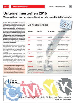Unternehmertreffen 5ERFOLG Ausgabe 11 • November 2014
Anzeigen
Unternehmertreffen 2015
Wo sonst kann man an einem Abend so viele neue Kontakte knüpfen
Auch im 2015 organisiert der Schweizerische
KMU Verband Unternehmertreffen in allen
grösseren Regionen der Deutschschweiz.
Diese sind nicht vergleichbar, mit Publikums-
oder Gewerbemessen, da ausschliesslich
aktive Unternehmerinnen und Unternehmer
zu diesen Anlässen eingeladen werden. Ziel
dieser Anlässe ist die Vergrösserung des
eigenen Netzwerkes und das Finden neuer
Synergiepartner sowie die Anbahnung neuer
Kontakte und Kooperationen. Zusätzlich be-
steht die Möglichkeit,auch die eigene Firma,
Produkte & Dienstleistungen zu präsentie-
ren. Aus diesem Grund wurde extra eine
Tischmesse angegliedert.
Der Ablauf der Unternehmertreffen hat sich
seit dem Beginn 2006 kaum geändert. Wäh-
rend die Aussteller bereits um 17:00 Uhr Ein-
lass erhalten, um ihre Tische entsprechend
herzurichten, ist die offizielle Türöffnung um
19:00 Uhr.
Um 19:15 Uhr wird der Event durch eine kurze
Ansprache durch den Gastgeber eröffnet und
die anwesenden Unternehmerinnen und Un-
ternehmer werden auf den Abend einge-
stimmt und erhalten einige Tipps & Tricks für
einen gelungenen Abend. Gegen 22:15 Uhr
ist der offizielle Teil des Anlasses vorbei.
Monat Datum Ortschaft Netzwerk
März 26.03.2015 Rotkreuz www.netzwerk-zug.ch
April 16.04.2015 Uitikon www.netzwerk-zuerich.ch
Mai 14.05.2015 Muri b.Bern www.netzwerk-bern.ch
28.05.2015 Rorschach www.netzwerk-sg.ch
Juni 11.06.2015 Wettingen www.netzwerk-ag.ch
August 27.08.2015 Winterthur www.netzwerk-zuerich.ch
September 10.09.2015* Thun www.netzwerk-bern.ch
24.09.2015 Jona www.netzwerk-sg.ch
Oktober 15.10.2015 Lenzburg www.netzwerk-ag.ch
29.10.2015 Illnau www.netzwerk-zuerich.ch
November 12.11.2015 Cham www.netzwerk-zug.ch
(*Datum noch nicht definintiv)
Weitere Infos zur Veranstaltung finden Sie auf den jeweiligen regionalen Plattformen
sowie auf www.kmuverband.ch
Die neuen Termine
Aus organisatorischen Gründen ist eine
Anmeldung im Voraus erforderlich.
Jeweils sechs Wochen im Voraus kann
man sich auf der entsprechenden Plattform
(von www.netzwerk-appenzell.ch bis
www.netzwerk-zug.ch) online anmelden.
 