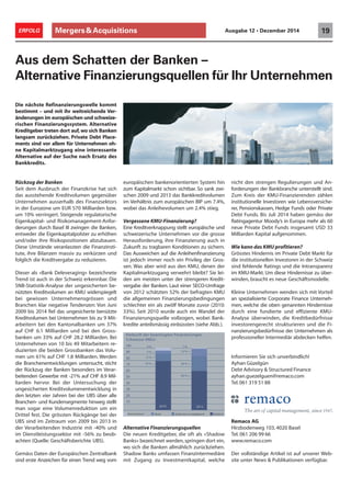 Mergers&Acquisitions 19ERFOLG Ausgabe 12 • Dezember 2014
Die nächste Refinanzierungswelle kommt
bestimmt – und mit ihr weitreichende Ver-
änderungen im europäischen und schweize-
rischen Finanzierungssystem. Alternative
Kreditgeber treten dort auf,wo sich Banken
langsam zurückziehen. Private Debt Place-
ments sind vor allem für Unternehmen oh-
ne Kapitalmarktzugang eine interessante
Alternative auf der Suche nach Ersatz des
Bankkredits.
Rückzug der Banken
Seit dem Ausbruch der Finanzkrise hat sich
das ausstehende Kreditvolumen gegenüber
Unternehmen ausserhalb des Finanzsektors
in der Eurozone um EUR 570 Milliarden bzw.
um 10% verringert. Steigende regulatorische
Eigenkapital- und Risikomanagement-Anfor-
derungen durch Basel III zwingen die Banken,
entweder die Eigenkapitalpolster zu erhöhen
und/oder ihre Risikopositionen abzubauen.
Diese Umstände veranlassten die Finanzinsti-
tute, ihre Bilanzen massiv zu verkürzen und
folglich die Kreditvergabe zu reduzieren.
Dieser als «Bank Deleveraging» bezeichnete
Trend ist auch in der Schweiz erkennbar. Die
SNB-Statistik-Analyse der ungesicherten be-
nützten Kreditvolumen an KMU widerspiegelt
bei gewissen Unternehmensgrössen und
Branchen klar negative Tendenzen: Von Juni
2009 bis 2014 fiel das ungesicherte benützte
Kreditvolumen bei Unternehmen bis zu 9 Mit-
arbeitern bei den Kantonalbanken um 37%
auf CHF 6.1 Milliarden und bei den Gross-
banken um 33% auf CHF 28.2 Milliarden. Bei
Unternehmen von 10 bis 49 Mitarbeitern re-
duzierten die beiden Grossbanken das Volu-
men um 61% auf CHF 1.8 Milliarden. Werden
die Branchenentwicklungen untersucht, sticht
der Rückzug der Banken besonders im Verar-
beitenden Gewerbe mit -21% auf CHF 8.9 Mil-
liarden hervor. Bei der Untersuchung der
ungesicherten Kreditvolumenentwicklung in
den letzten vier Jahren bei der UBS über alle
Branchen- und Kundensegmente hinweg stellt
man sogar eine Volumenreduktion um ein
Drittel fest. Die grössten Rückgänge bei der
UBS sind im Zeitraum von 2009 bis 2013 in
der Verarbeitenden Industrie mit -40% und
im Dienstleistungssektor mit -56% zu beob-
achten (Quelle: Geschäftsberichte UBS).
Gemäss Daten der Europäischen Zentralbank
sind erste Anzeichen für einen Trend weg vom
Aus dem Schatten der Banken –
Alternative Finanzierungsquellen für Ihr Unternehmen
europäischen bankenorientierten System hin
zum Kapitalmarkt schon sichtbar. So sank zwi-
schen 2009 und 2013 das Bankkreditvolumen
im Verhältnis zum europäischen BIP um 7.4%,
wobei das Anleihevolumen um 2.4% stieg.
Vergessene KMU-Finanzierung?
Eine Kreditverknappung stellt europäische und
schweizerische Unternehmen vor die grosse
Herausforderung, ihre Finanzierung auch in
Zukunft zu tragbaren Konditionen zu sichern.
Das Ausweichen auf die Anleihenfinanzierung
ist jedoch immer noch ein Privileg der Gros-
sen. Was aber wird aus den KMU, denen der
Kapitalmarktzugang verwehrt bleibt? Sie lei-
den am meisten unter der strengeren Kredit-
vergabe der Banken. Laut einer SECO-Umfrage
von 2012 schätzten 52% der befragten KMU
die allgemeinen Finanzierungsbedingungen
schlechter ein als zwölf Monate zuvor (2010:
33%). Seit 2010 wurde auch ein Wandel der
Finanzierungsquelle vollzogen, wobei Bank-
kredite anteilsmässig einbüssten (siehe Abb.).
Alternative Finanzierungsquellen
Die neuen Kreditgeber, die oft als «Shadow
Banks» bezeichnet werden,springen dort ein,
wo sich die Banken allmählich zurückziehen.
Shadow Banks umfassen Finanzintermediäre
mit Zugang zu Investmentkapital, welche
nicht den strengen Regulierungen und An-
forderungen der Bankbranche unterstellt sind.
Zum Kreis der KMU-Finanzierenden zählen
institutionelle Investoren wie Lebensversiche-
rer, Pensionskassen, Hedge Funds oder Private
Debt Funds. Bis Juli 2014 haben gemäss der
Ratingagentur Moody’s in Europa mehr als 60
neue Private Debt Funds insgesamt USD 33
Milliarden Kapital aufgenommen.
Wie kann das KMU profitieren?
Grösstes Hindernis im Private Debt Markt für
die institutionellen Investoren in der Schweiz
sind fehlende Ratings und die Intransparenz
im KMU-Markt. Um diese Hindernisse zu über-
winden, braucht es neue Geschäftsmodelle.
Kleine Unternehmen wenden sich mit Vorteil
an spezialisierte Corporate Finance Unterneh-
men, welche die oben genannten Hindernisse
durch eine fundierte und effiziente KMU-
Analyse überwinden, die Kreditbedürfnisse
investorengerecht strukturieren und die Fi-
nanzierungsbedürfnisse der Unternehmen als
professioneller Intermediär abdecken helfen.
Informieren Sie sich unverbindlich!
Ayhan Güzelgün
Debt Advisory & Structured Finance
ayhan.guezelguen@remaco.com
Tel.061 319 51 88
Remaco AG
Hirzbodenweg 103, 4020 Basel
Tel. 061 206 99 66
www.remaco.com
Der vollständige Artikel ist auf unserer Web-
site unter News & Publikationen verfügbar.
 