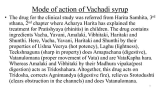 Mode of action of Vachadi syrup
• The drug for the clinical study was referred from Harita Samhita, 3rd
sthana, 2nd chapte...