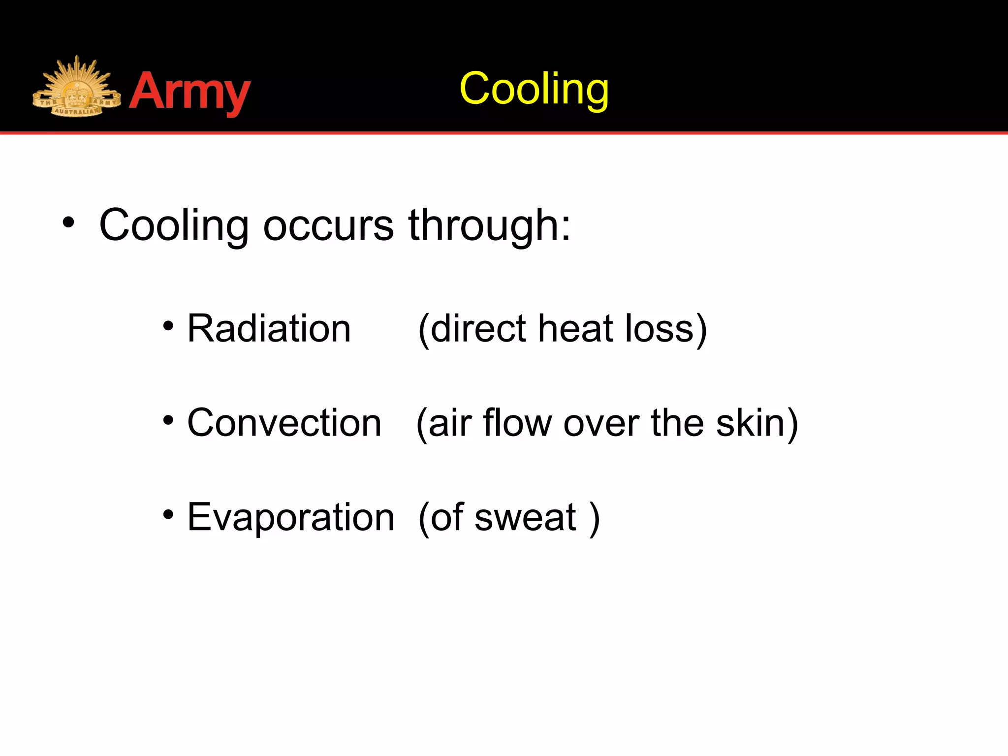 Cooling
• Cooling occurs through:
• Radiation (direct heat loss)
• Convection (air flow over the skin)
• Evaporation (of sweat )
 