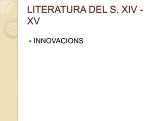 LITERATURA DEL S. XIV - XVINNOVACIONS