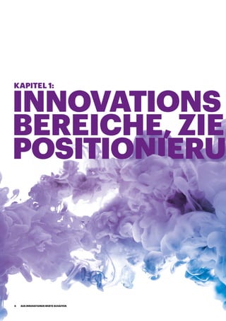 INNOVATIONS
BEREICHE, ZIEL
POSITIONIERUN
KAPITEL 1:
AUS INNOVATIONEN WERTE SCHAFFEN6
 