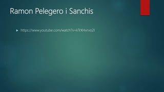 Ramon Pelegero i Sanchis
 https://www.youtube.com/watch?v=kTrXHvrvo2I
 