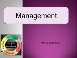 Management
By Dr Madhukar Angur
 