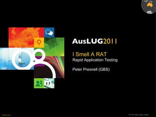 I Smell A RAT Rapid Application Testing Peter Presnell (GBS) 