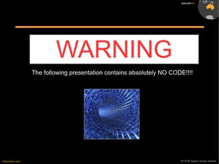 WARNING The following presentation contains absolutely NO CODE!!!! 