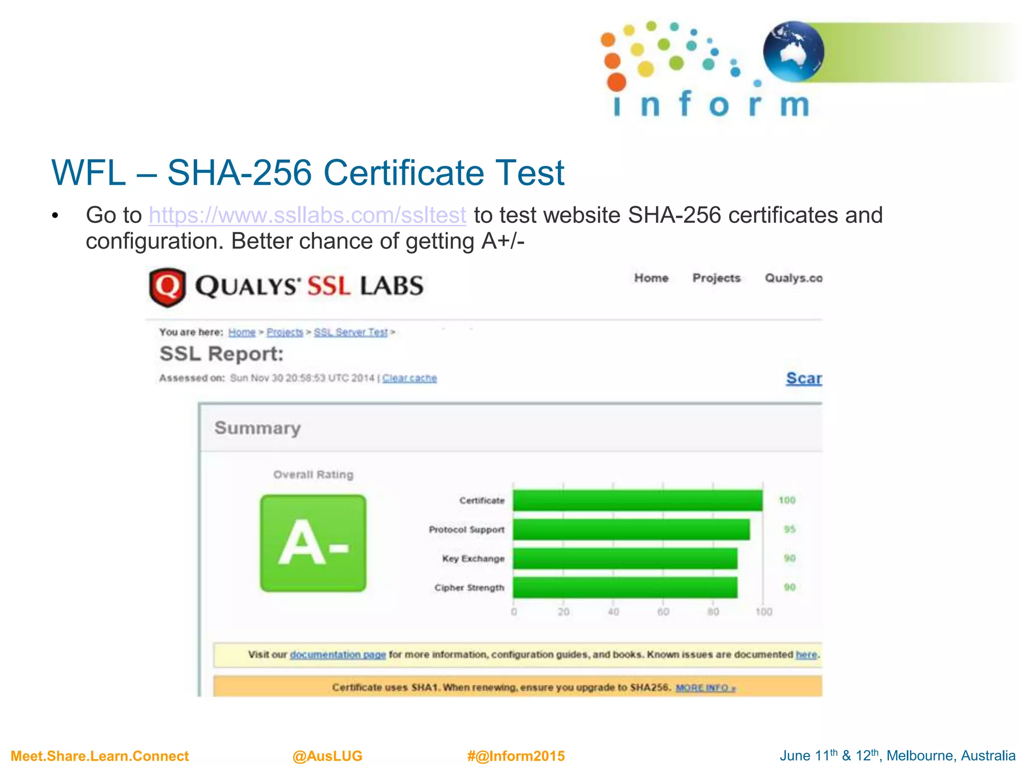June 11th & 12th, Melbourne, AustraliaMeet.Share.Learn.Connect @AusLUG #@Inform2015
WFL – SHA-256 Certificate Test
• Go to https://www.ssllabs.com/ssltest to test website SHA-256 certificates and
configuration. Better chance of getting A+/-
 