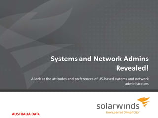 Systems and Network Admins
                                      Revealed!
         A look at the attitudes and preferences of US-based systems and network
                                                                   administrators




AUSTRALIA DATA                        1
 
