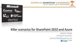 Killer scenarios for SharePoint 2010 and Azure
                                          Jeremy Thake
                                      Enterprise Architect
                             jeremy.thake@avepoint.com
                                                    jthake
 