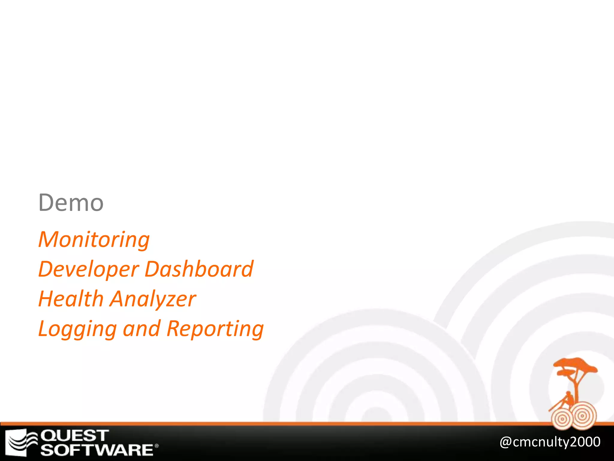 Demo
Monitoring
Developer Dashboard
Health Analyzer
Logging and Reporting



                        @cmcnulty2000
 