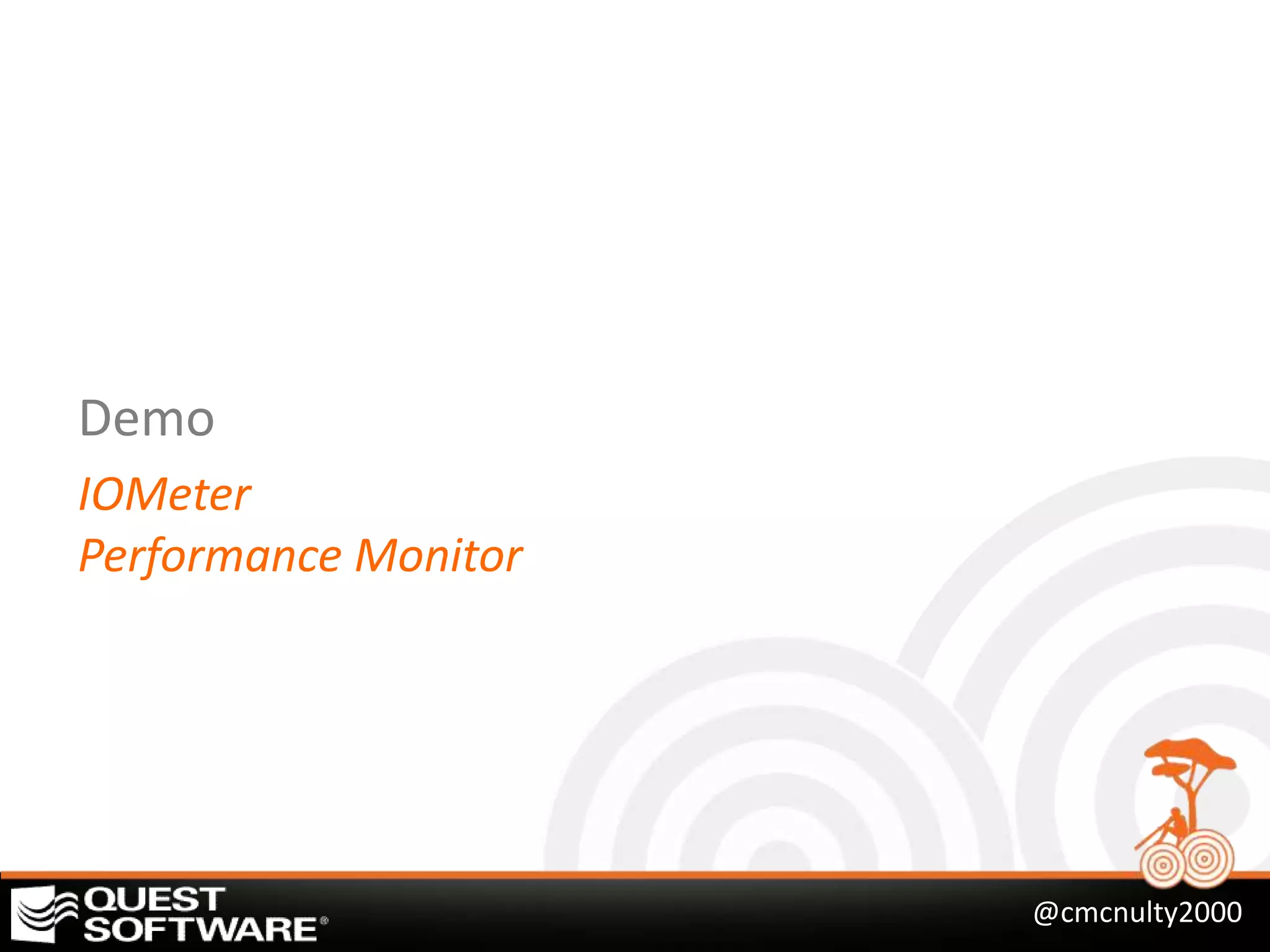 Demo
IOMeter
Performance Monitor




                      @cmcnulty2000
 