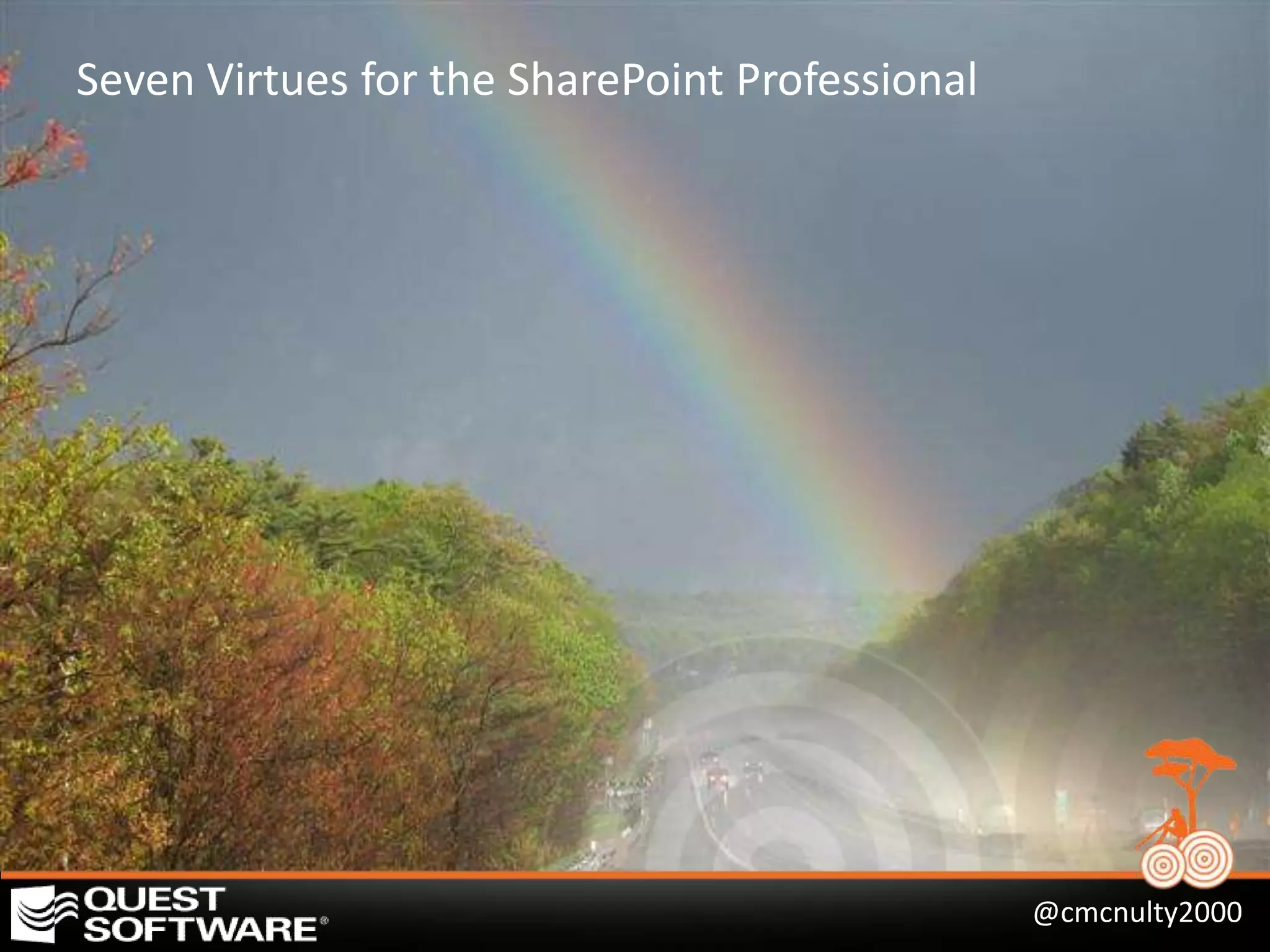 Seven Virtues for the SharePoint Professional




                                                @cmcnulty2000
 
