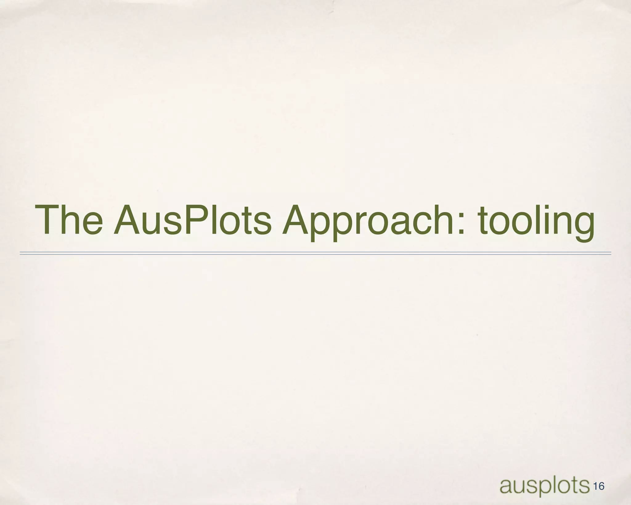 The AusPlots Approach: tooling
16
 