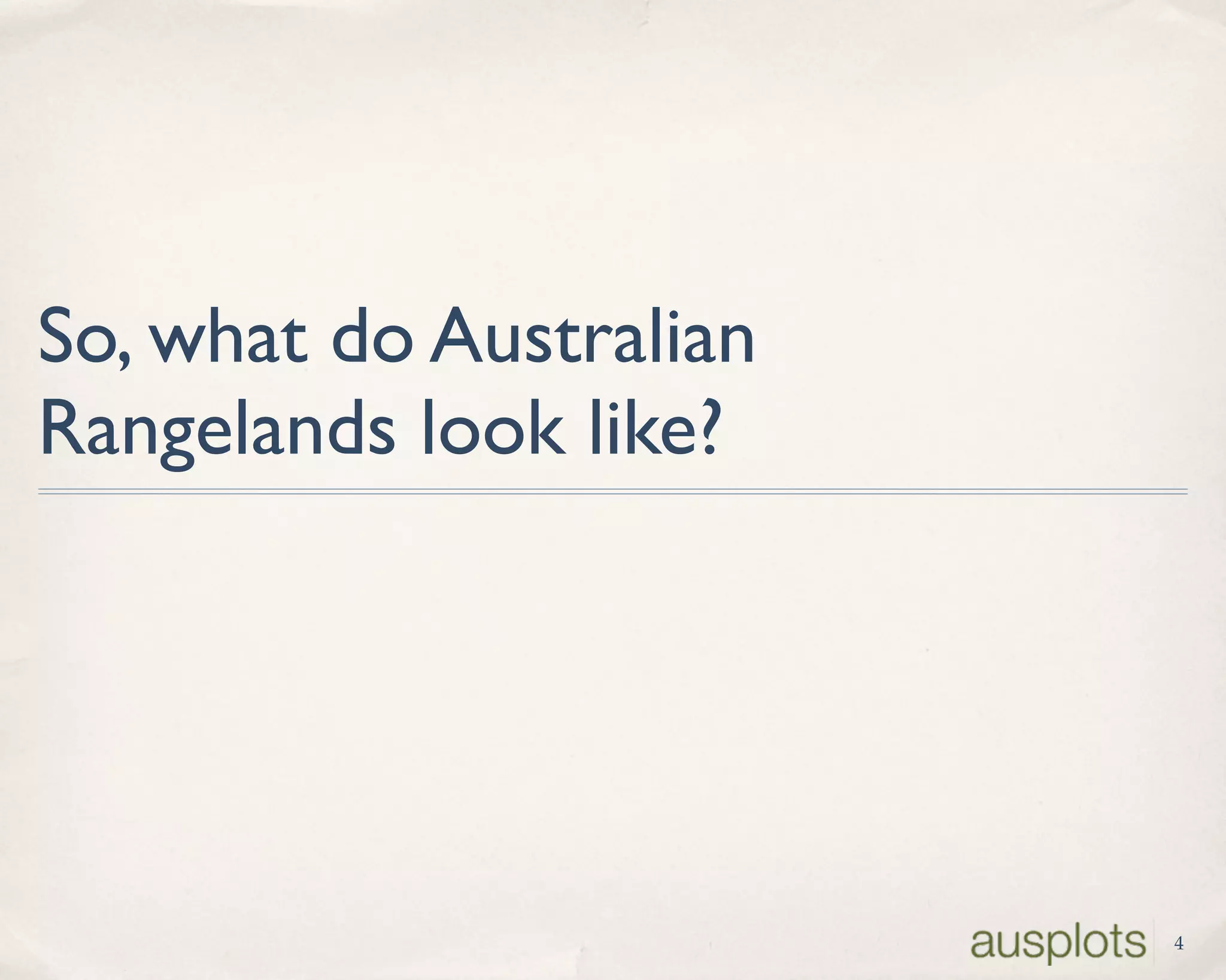 So, what do Australian
Rangelands look like?
4
 