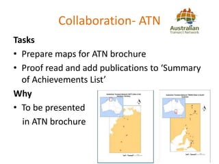 Collaboration- ATN
Tasks
• Prepare maps for ATN brochure
• Proof read and add publications to ‘Summary
of Achievements List’
Why
• To be presented
in ATN brochure
 