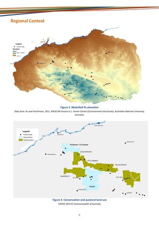 6
Regional Context
Figure 3. Modelled 9s elevation
Data from: Xu and Hutchinson, 2011. ANUCLIM Version 6.1. Fenner School of Environment and Society, Australian National University,
Australia.
Figure 4. Conservation and pastoral land use
CAPAD 2014 © Commonwealth of Australia
 