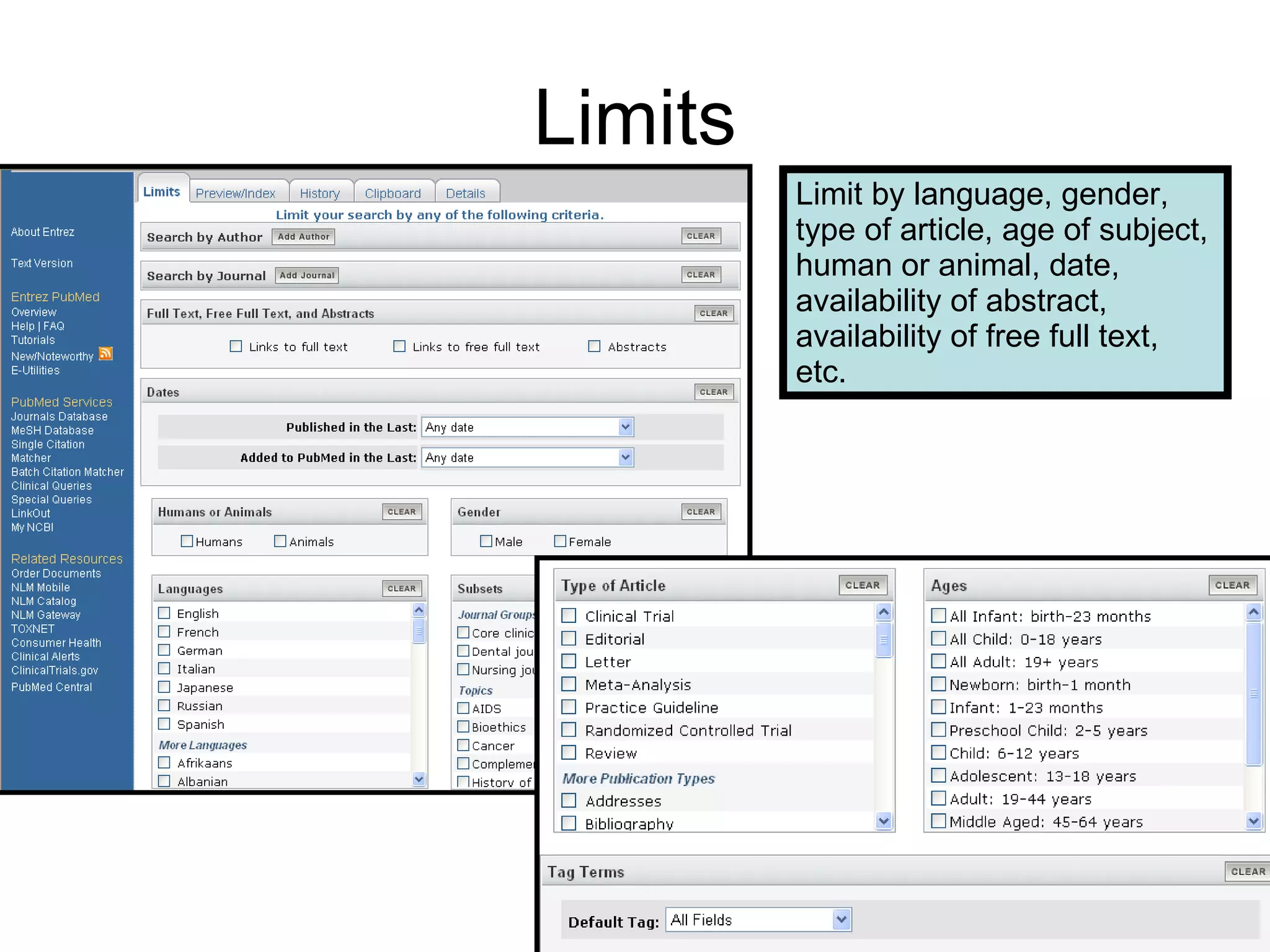 Limits Limit by language, gender, type of article, age of subject, human or animal, date, availability of abstract, availability of free full text, etc. 