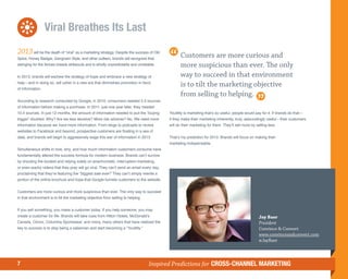 Viral Breathes Its Last
2013 will be the death of “viral” as a marketing strategy. Despite the success of Old            Customers are more curious and
Spice, Honey Badger, Gangnam Style, and other outliers, brands will recognize that
swinging for the fences breeds strikeouts and is wholly unpredictable and unreliable.            more suspicious than ever. The only
In 2013, brands will eschew the strategy of hope and embrace a new strategy of                   way to succeed in that environment
help—and in doing so, will usher in a new era that diminishes promotion in favor
of information.
                                                                                                 is to tilt the marketing objective
                                                                                                 from selling to helping.
According to research conducted by Google, in 2010, consumers needed 5.3 sources
of information before making a purchase. In 2011, just one year later, they needed
10.4 sources. In just 12 months, the amount of information needed to pull the “buying     Youtility is marketing that’s so useful, people would pay for it. If brands do that—
trigger” doubled. Why? Are we less decisive? More risk adverse? No. We need more          if they make their marketing inherently, truly, astoundingly useful—their customers
information because we have more information. From blogs to podcasts to review            will do their marketing for them. They’ll sell more by selling less.
websites to Facebook and beyond, prospective customers are floating in a sea of
data, and brands will begin to aggressively wage this war of information in 2013.         That’s my prediction for 2013. Brands will focus on making their
                                                                                          marketing indispensable.
Simultaneous shifts in how, why, and how much information customers consume have
fundamentally altered the success formula for modern business. Brands can’t survive
by shouting the loudest and relying solely on anachronistic, interruption-marketing,
or even wacky videos that they pray will go viral. They can’t send an email every day,
proclaiming that they’re featuring the “biggest sale ever!” They can’t simply rewrite a
portion of the online brochure and hope that Google funnels customers to the website.


Customers are more curious and more suspicious than ever. The only way to succeed
in that environment is to tilt the marketing objective from selling to helping.


If you sell something, you make a customer today. If you help someone, you may
create a customer for life. Brands will take cues from Hilton Hotels, McDonald’s                                                                   Jay Baer
Canada, Clorox, Columbia Sportswear, and many, many others that have realized the                                                                  President
key to success is to stop being a salesman and start becoming a “Youtility.”                                                                       Convince & Convert
                                                                                                                                                   www.convinceandconvert.com
                                                                                                                                                   @JayBaer



7                                                                                 Inspired Predictions for CROSS-CHANNEL MARKETING
 