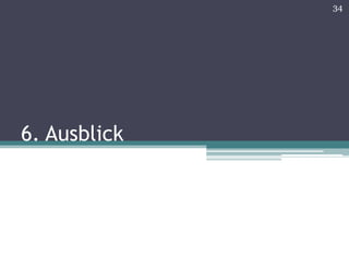 34




6. Ausblick
 