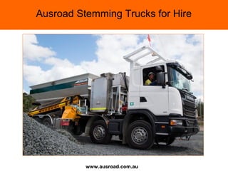 www.ausroad.com.au
Ausroad Stemming Trucks for Hire
 