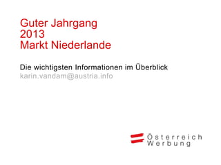 Guter Jahrgang
2013
Markt Niederlande
Die wichtigsten Informationen im Überblick
karin.vandam@austria.info
 