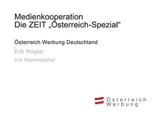 Medienkooperation
Die ZEIT „Österreich-Spezial“

Österreich Werbung Deutschland
Erik Riegler
Iris Wermescher
 