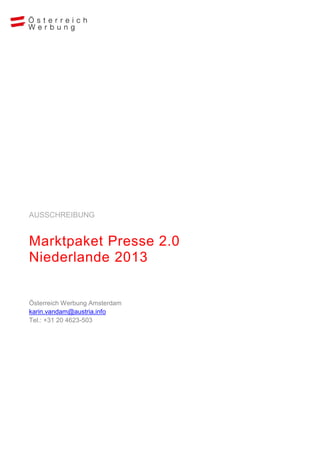 AUSSCHREIBUNG


Marktpaket Presse 2.0
Niederlande 2013


Österreich Werbung Amsterdam
karin.vandam@austria.info
Tel.: +31 20 4623-503
 