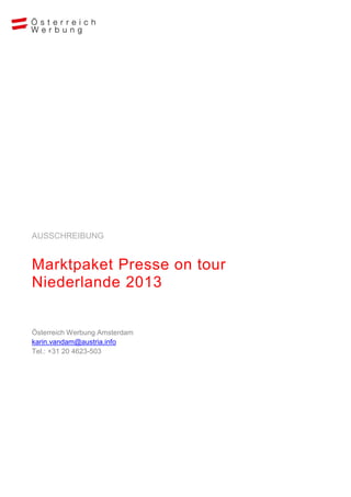 AUSSCHREIBUNG


Marktpaket Presse on tour
Niederlande 2013


Österreich Werbung Amsterdam
karin.vandam@austria.info
Tel.: +31 20 4623-503
 