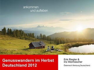 Erik Riegler &
Genusswandern im Herbst   Iris Wermescher
Deutschland 2012          Österreich Werbung Deutschland
 