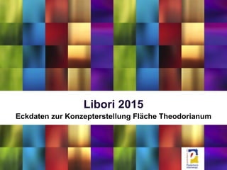 Libori 2015
Eckdaten zur Konzepterstellung Fläche Theodorianum
 