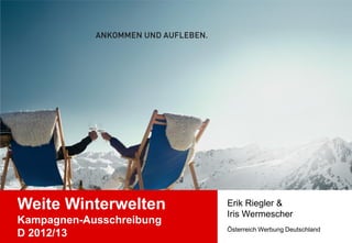 Weite Winterwelten        Erik Riegler &
                          Iris Wermescher
Kampagnen-Ausschreibung
                          Österreich Werbung Deutschland
D 2012/13
 