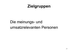 21
Die meinungs- und
umsatzrelevanten Personen
Zielgruppen
 