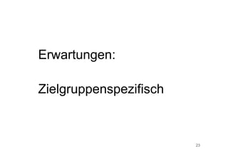 23
Erwartungen:
Zielgruppenspezifisch
 