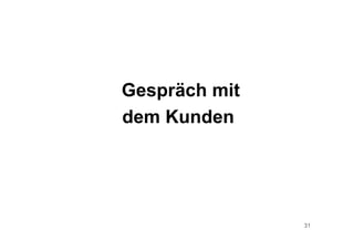 31
Gespräch mit
dem Kunden
 