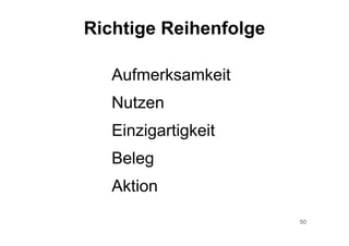 50
Aufmerksamkeit
Nutzen
Einzigartigkeit
Beleg
Aktion
Richtige Reihenfolge
 