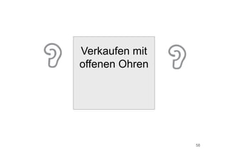 58
Verkaufen mit
offenen Ohren
 