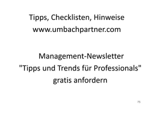 75
Management‐Newsletter
"Tipps und Trends für Professionals"
gratis anfordern 
Tipps, Checklisten, Hinweise 
www.umbachpartner.com
 
