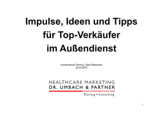 1
Impulse, Ideen und Tipps
für Top-Verkäufer
im Außendienst
Aussendienst-Training_Tipps-Slideshare
22.03.2015
 