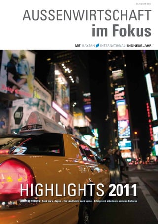 de z e mbe r 2 0 1 1




 AuSSenwirtschaft
                                                               im Fokus
                                                Mit                                            ins neue Jahr




Highlights 2011
Weitere Themen: Pack ma´s, Japan – Ein Land blickt nach vorne • Erfolgreich arbeiten in anderen Kulturen
 