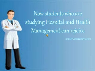 Now students who are
studying Hospital and Health
Management can rejoice
http://Aussieessays.com
 