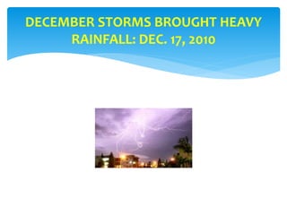 DECEMBER STORMS BROUGHT HEAVY
RAINFALL: DEC. 17, 2010
 