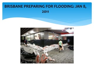 BRISBANE PREPARING FOR FLOODING: JAN 8,
2011
 
