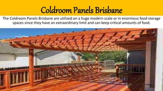 Coldroom Panels Brisbane
The Coldroom Panels Brisbane are utilized on a huge modern scale or in enormous food storage
spaces since they have an extraordinary limit and can keep critical amounts of food.