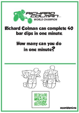 WORLD CHAMPION
asquaredphysed.com
WORLD CHAMPION
Richard Colman can complete 40
bar dips in one minute.
How many can you d...