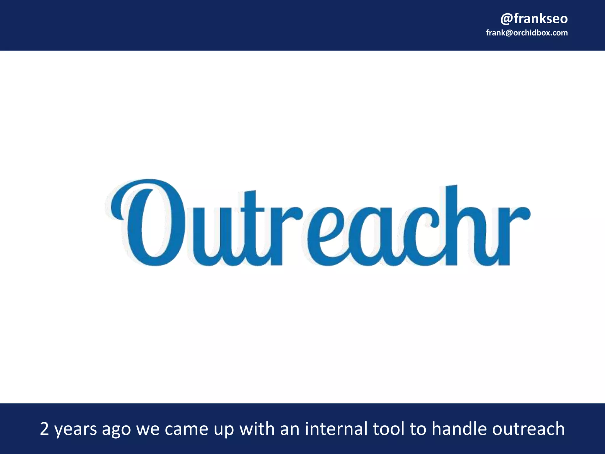 @frankseo
frank@orchidbox.com
2 years ago we came up with an internal tool to handle outreach
 