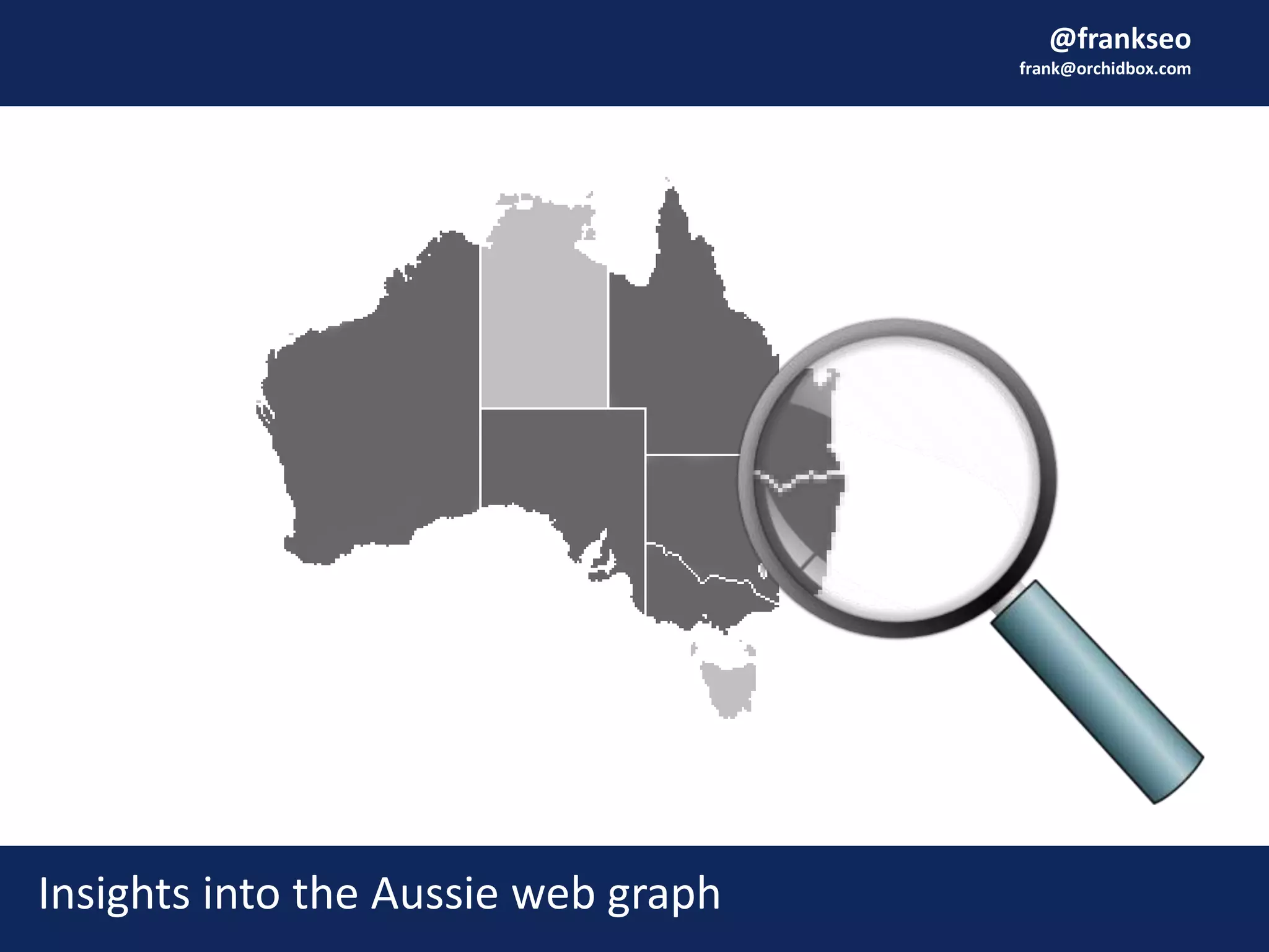 @frankseo
frank@orchidbox.com
Insights into the Aussie web graph
 