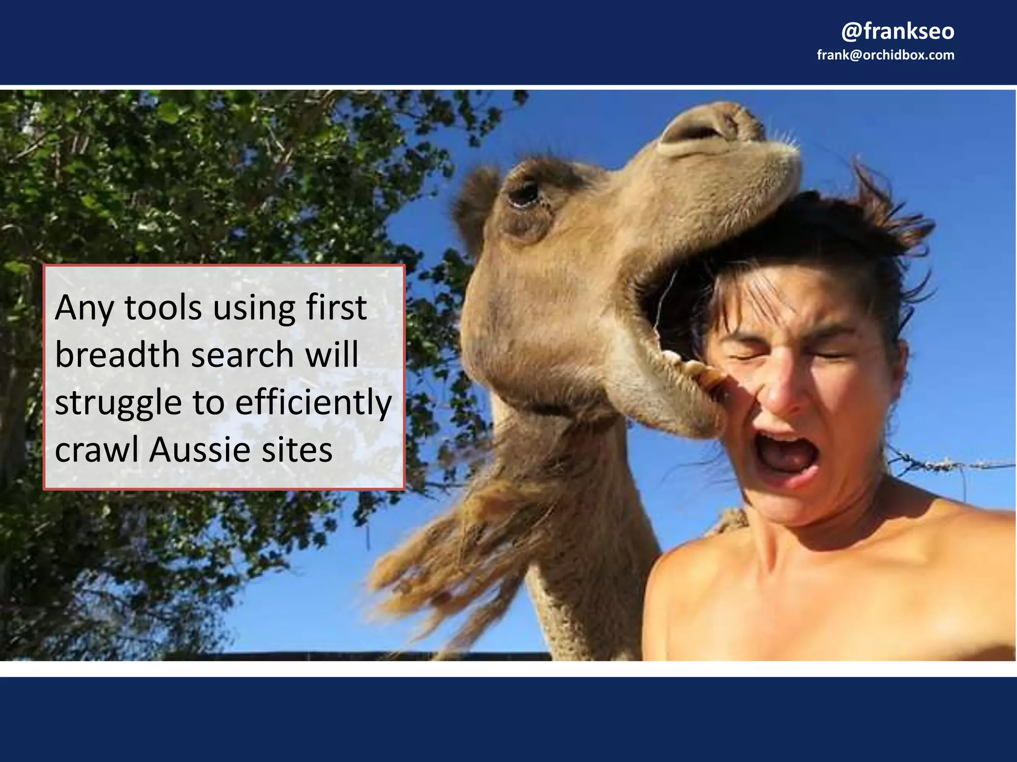 @frankseo
frank@orchidbox.com
Any tools using first
breadth search will
struggle to efficiently
crawl Aussie sites
 